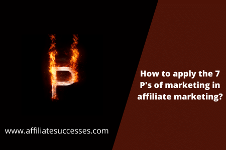 How to apply the 7 P’s of marketing in affiliate marketing?