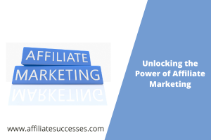 Unlocking the Power of Affiliate Marketing